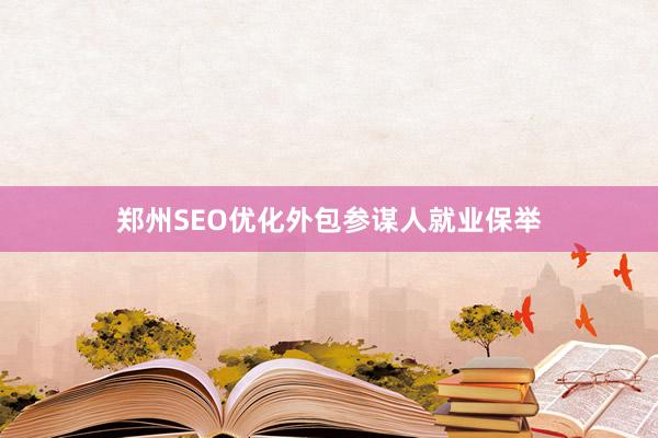 郑州SEO优化外包参谋人就业保举