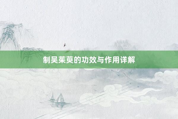 制吴茱萸的功效与作用详解