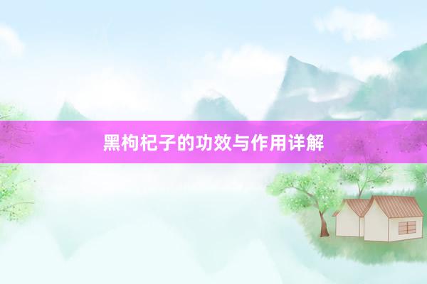 黑枸杞子的功效与作用详解